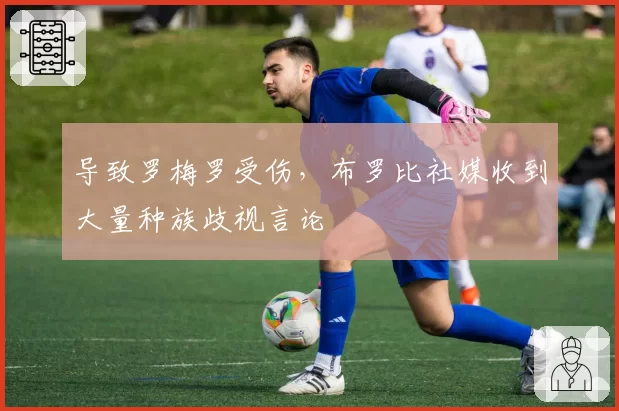 导致罗梅罗受伤,布罗比社媒收到大量种族歧视言论