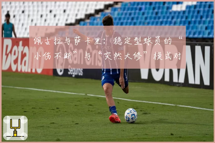 佩古拉与萨卡里：稳定型球员的“小伤不断”与“突然大修”模式对比