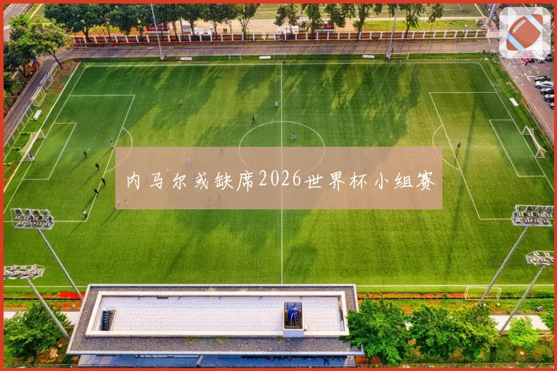 内马尔或缺席2026世界杯小组赛